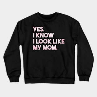 Yes I Know I Look Like My Mom Cute Daughter Mother's Day Crewneck Sweatshirt